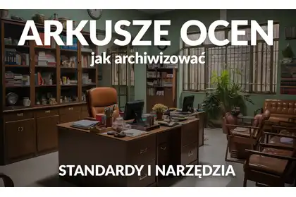 Archiwizacja arkuszy ocen i dokumentacji pedagogicznej – standardy i narzędzia